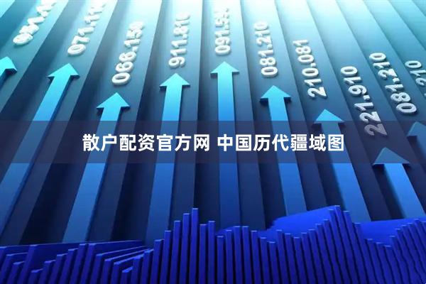 散户配资官方网 中国历代疆域图
